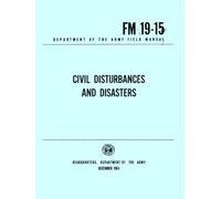 Civil Disturbances, And Disasters: Department of the Army Field Manual FM 19-15, December 1964
