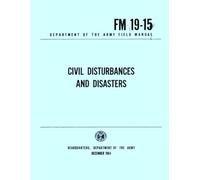 Civil Disturbances, And Disasters: Department of the Army Field Manual FM 19-15, December 1964
