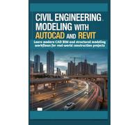 Civil Engineering Modeling with AutoCAD and Revit: Learn modern CAD BIM and structural modeling workflows for real-world construction projects