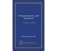 Civil government, state and federal: an exposition of our polity