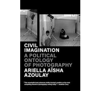 Civil Imagination: A Political Ontology of Photography