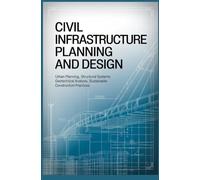 CIVIL INFRASTRUCTURE PLANNING AND DESIGN: Urban Planning Structural Systems Geotechnical Analysis Sustainable Construction Practices