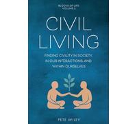 Civil Living: Finding Civility In Society, In Our Interactions, and Within Ourselves (Blocks of Life)