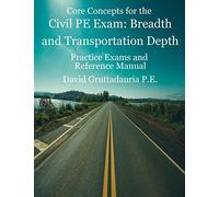Civil PE Exam Breadth and Transportation Depth: Reference Manual, 80 Morning Civil PE, and 40 Transportation Depth Practice Problems