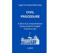 Civil Procedure: A Short but Comprehensive Study Guide for English Common Law (Legal Concepts Made Easy)