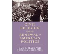 Civil Religion and the Renewal of American Politics (Cambridge Studies in Religion, Philosophy, and Society)