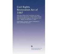 Civil Rights Restoration Act of 1987: Hearings before the Committee on Labor and Human Resources, United States Senate, One Hundredth Congress, first session on S. 557 ... March 19 and April 1, 1987