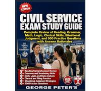 CIVIL SERVICE EXAM STUDY GUIDE: Complete Review of Reading, Grammar, Math, Logic, Clerical Skills, Situational Judgment, and 500 Practice Questions with Answer Rationales