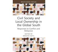 Civil Society and Local Ownership in the Global South: Responses to Conflict and Militarism (Routledge Explorations in Development Studies)