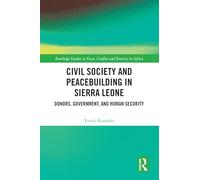 Civil Society and Peacebuilding in Sierra Leone: Donors, Government, and Human Security (Routledge Studies in Peace, Conflict and Security in Africa)