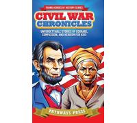 Civil War Chronicles: Unforgettable Stories of Courage, Compassion, and Heroism for Kids: Inspiring Tales of Patriotism and Bravery: 1 (Young Heroes of History)
