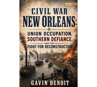 Civil War New Orleans: Union Occupation, Southern Defiance, and the Fight for Reconstruction
