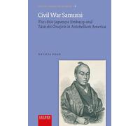 Civil War Samurai: The 1860 Japanese Embassy and Tateishi Onojirō in Antebellum America: 8 (Critical, Connected Histories, 8)