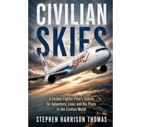 Civilian Skies: A former fighter pilot’s search for adventure, love and his place in the civilian world (Dangerous Skies)