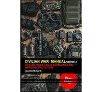 CIVILIAN WAR MANAUL SERIES 3: Civilian Tools, Legal Boundaries & Improvised Protection