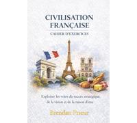 CIVILISATION FRANÇAISE CAHIER D’EXERCICES: Exploiter les voies du succès stratégique, de la vision et de la raison d’être
