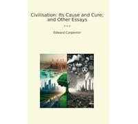 Civilisation: Its Cause and Cure; and Other Essays (Classic Books)