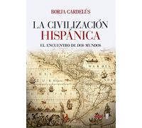 Civilización hispánica,La: El encuentro de dos mundos que creó una de las grandes culturas de la Humanidad (Clío crónicas de la historia)