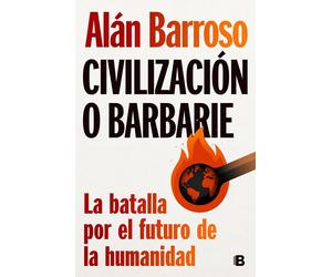 Civilización o barbarie: La batalla por el futuro de la humanidad