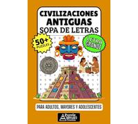 Civilizaciones Antiguas Sopa de Letras: 50+ Puzzles en Español, Busca Palabras con Letra Grande sobre Mayas, Aztecas e Incas, Pasatiempo Relajante para Adultos, Mayores y Adolescentes