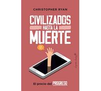 Civilizados hasta la muerte: El precio del progreso (ENSAYO)