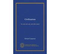 Civilization: its cause and cure, and other essays