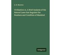Civilization or, A Brief Analysis of the Natural Laws that Regulate the Numbers and Condition of Mankind