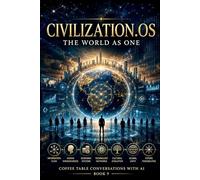 Civilization.OS: The World As One (Coffee Table Conversations with AI)