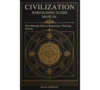 Civilization Rebuilding Guide Manual: The Ultimate Path to Restoring a Thriving Society