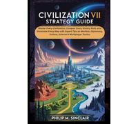 Civilization VII Strategy Guide: Master Every Civilization, Conquer Every Victory Path, and Dominate Every Map with Expert Tips on Warfare, Diplomacy, Culture, Science & Multiplayer Tactics