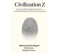 CIVILIZATION Z: How Gen Z Built a Digital Civilization and What It Means for the Future of Humanity