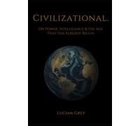 Civilizational.: On Power, Intelligence, and the Age That Has Already Begun