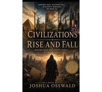 Civilizations Rise and Fall: A Novel of Humanity’s Endless Cycle of Power, Glory, Collapse, and Rebirth
