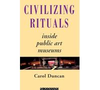 Civilizing Rituals: Inside Public Art Museums (Re Visions : Critical Studies in the History and Theory of Art)