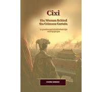 Cixi: The Woman Behind the Crimson Curtain: Empress Dowager Cixi and the Last Night of the Qing Empire