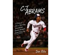 CJ ABRAMS: A Story of How a Quiet Boy from Georgia Became Baseball’s Fastest Rising Star