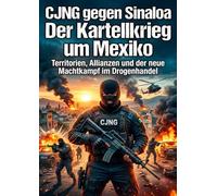 CJNG gegen Sinaloa: Der Kartellkrieg um Mexiko: Territorien, Allianzen und der neue Machtkampf im Drogenhandel