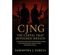 CJNG: The Cartel That Devoured Mexico: An Investigation Into the Bloodshed, Power, and Human Cost of Mexico’s Most Dangerous Cartel