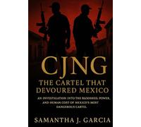 CJNG: The Cartel That Devoured Mexico: An Investigation Into the Bloodshed, Power, and Human Cost of Mexico’s Most Dangerous Cartel