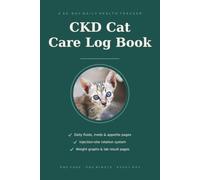 CKD Cat Care Log Book: A 90-Day Daily Tracker for Cats with Chronic Kidney Disease - Subcutaneous Fluids, Injection Site Rotation, Medication, Appetite, Weight & Lab Results Journal