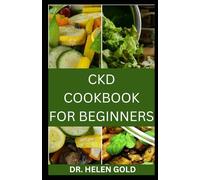 CKD COOKBOOK FOR BEGINNERS: The Ultimate Guide With Quick and Easy Low Sodium and Potassium Recipes To Manage and Reserve Chronic Renal Disease