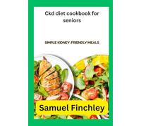 Ckd diet cookbook for seniors: Simple Kidney-Friendly Meals