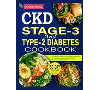 CKD Stage 3 and Type 2 Diabetes Cookbook: A Holistic Guide to Nourishing Recipes for Managing Kidney Health and Blood Sugar Naturally