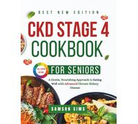 CKD STAGE 4 COOKBOOK FOR SENIORS: A Gentle, Nourishing Approach to Eating Well with Advanced Chronic Kidney Disease