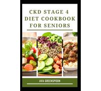 CKD STAGE 4 COOKBOOK FOR SENIORS: Nourishing Meals for Kidney Health and Vitality