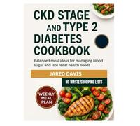 CKD STAGE 5 AND TYPE 2 DIABETES COOKBOOK: Balanced meal ideas for managing blood sugar and late renal health needs