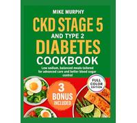 CKD STAGE 5 AND TYPE 2 DIABETES COOKBOOK: Low sodium ,balanced meals tailored for advanced care and better blood sugar control