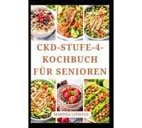 CKD-STUFE-4-KOCHBUCH FÜR SENIOREN: Einfache Nierengerichte für die tägliche Ernährung