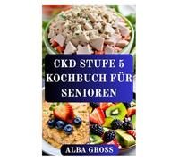 CKD STUFE 5 KOCHBUCH FÜR SENIOREN