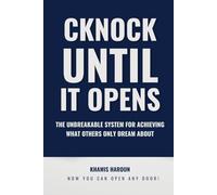 CKNOCK UNTIL IT OPENS: The Unbreakable System for Achieving What Others Only Dream About